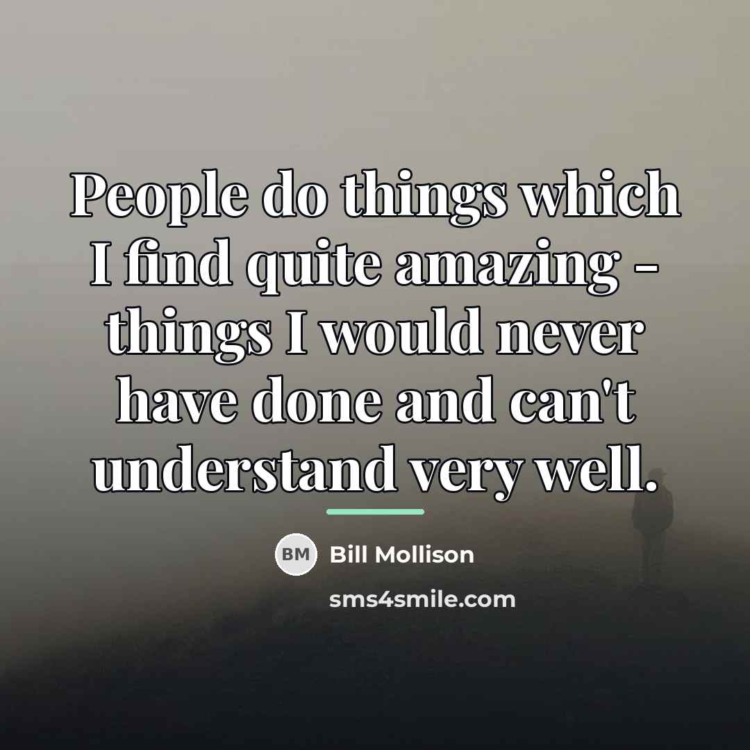 “People do things which I find quite amazing - things…” quote by Bill Mollison