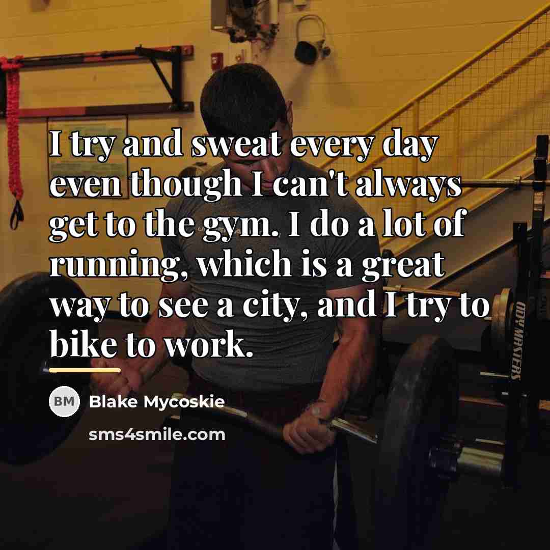 “I try and sweat every day even though I can't…” quote by Blake Mycoskie