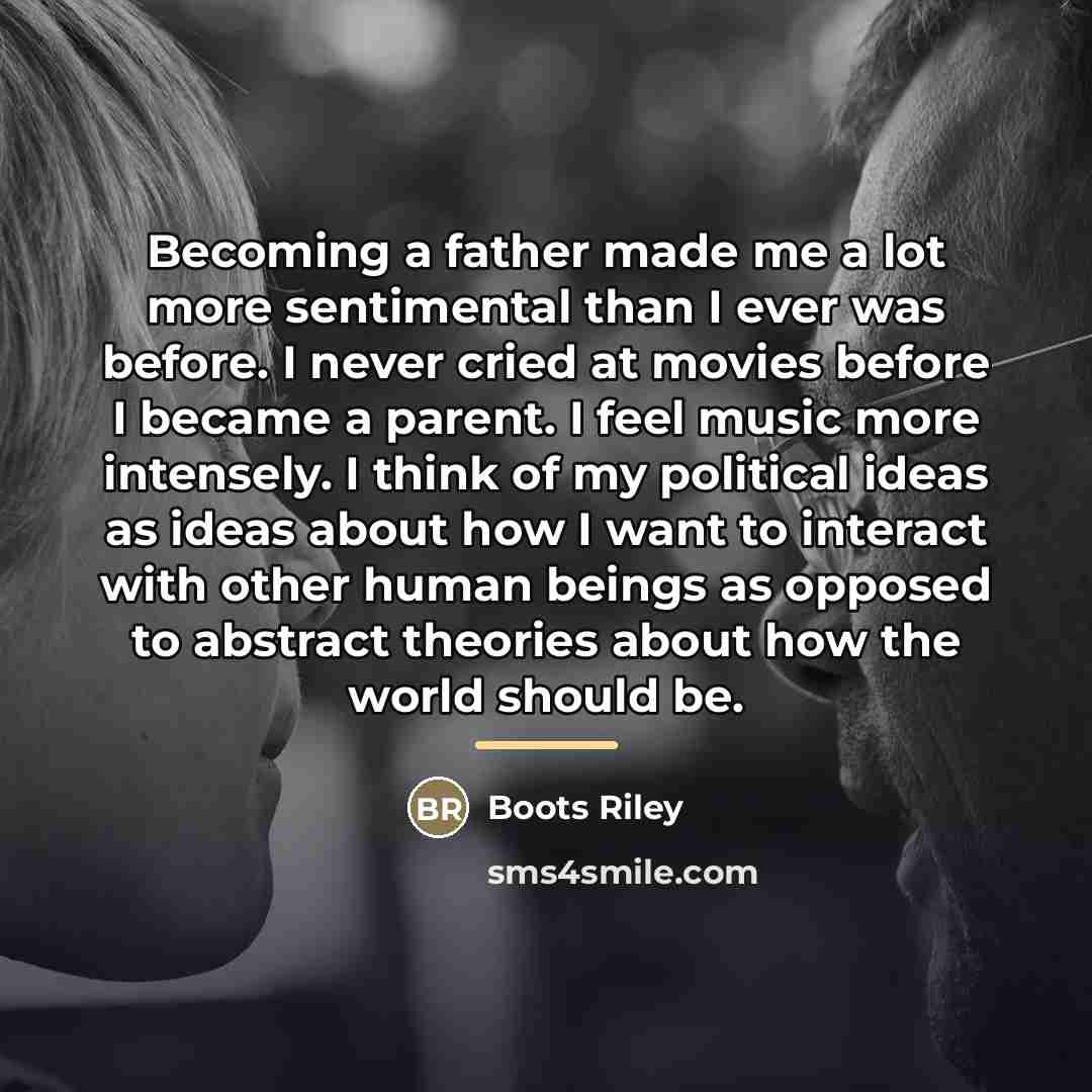 “Becoming a father made me a lot more sentimental than…” quote by Boots Riley