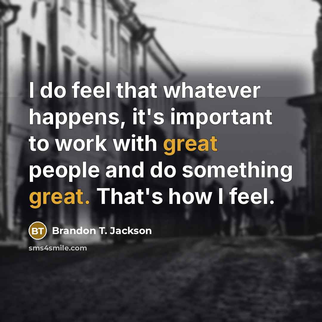 “I do feel that whatever happens, it's important to work…” quote by Brandon T. Jackson