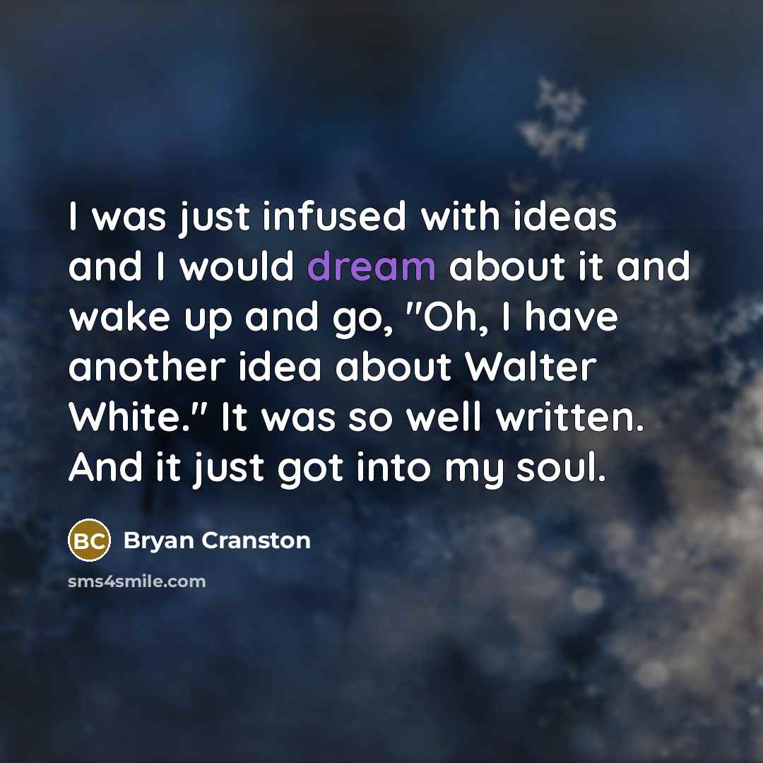 “I was just infused with ideas and I would dream…” quote by Bryan Cranston
