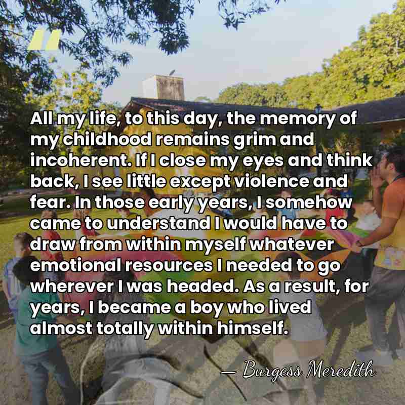 All my life, to this day, the memory of my childhood remains&hellip; - Burgess Meredith