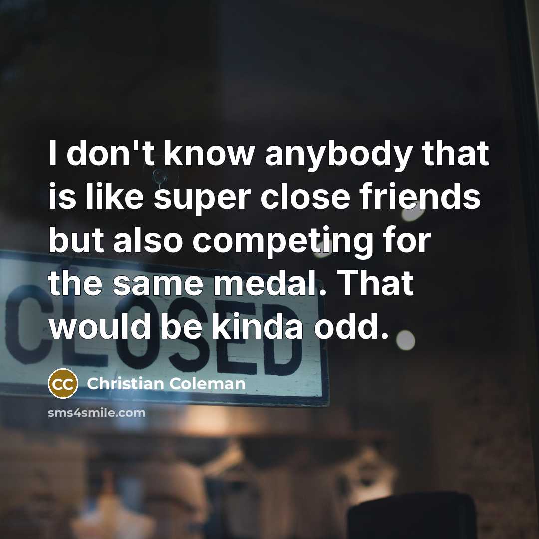 “I don't know anybody that is like super close friends…” quote by Christian Coleman