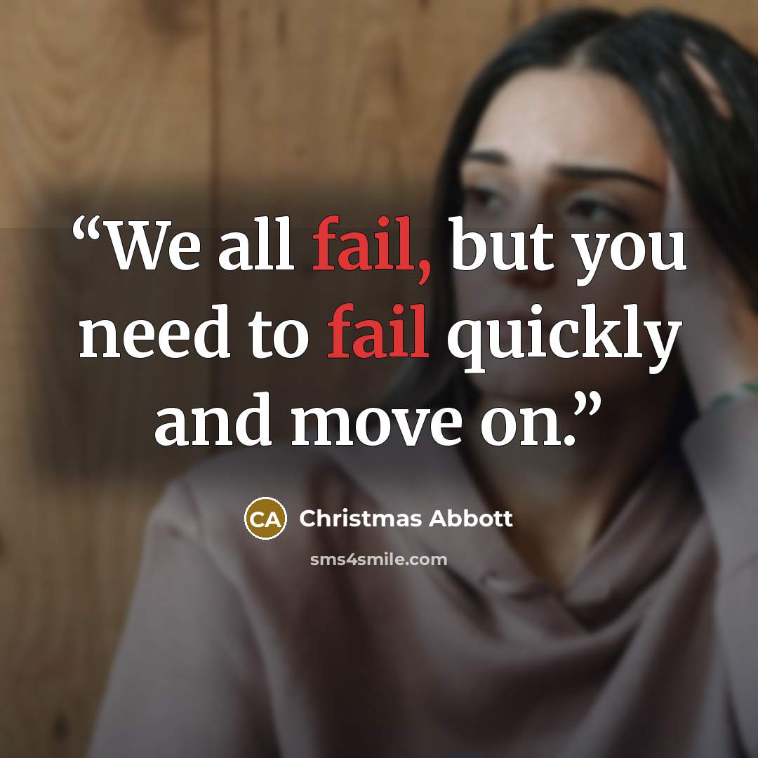 “We all fail, but you need to fail quickly and move on.” quote by Christmas Abbott