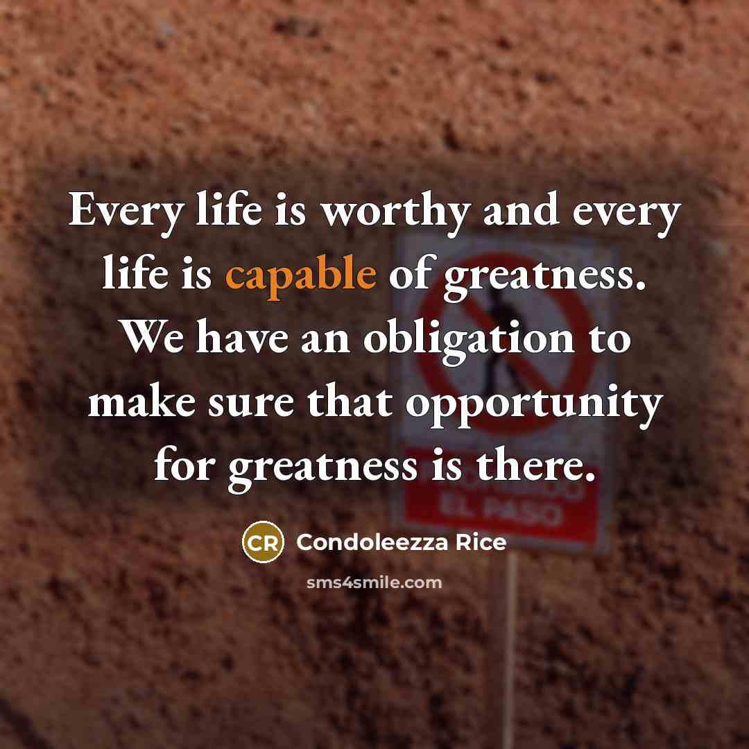 “Every life is worthy and every life is capable of…” quote by Condoleezza Rice