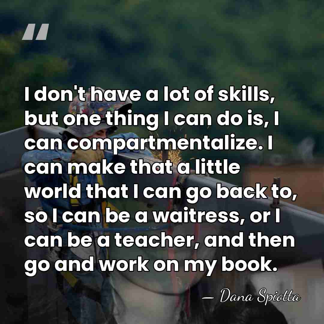 I don't have a lot of skills, but one thing I can&hellip; - Dana Spiotta