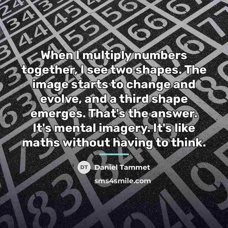 “When I multiply numbers together, I see two shapes. The…” quote by Daniel Tammet
