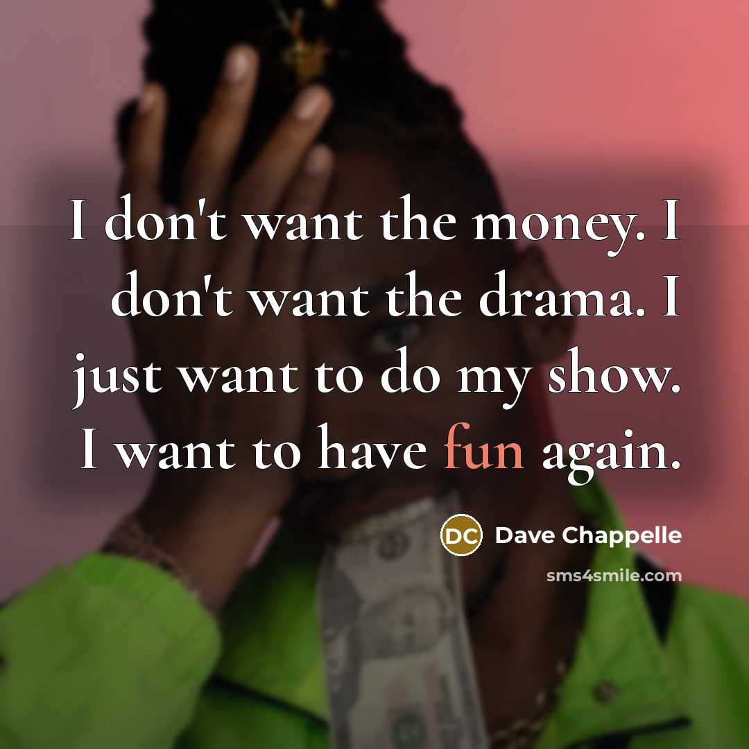 “I don't want the money. I don't want the drama.…” quote by Dave Chappelle