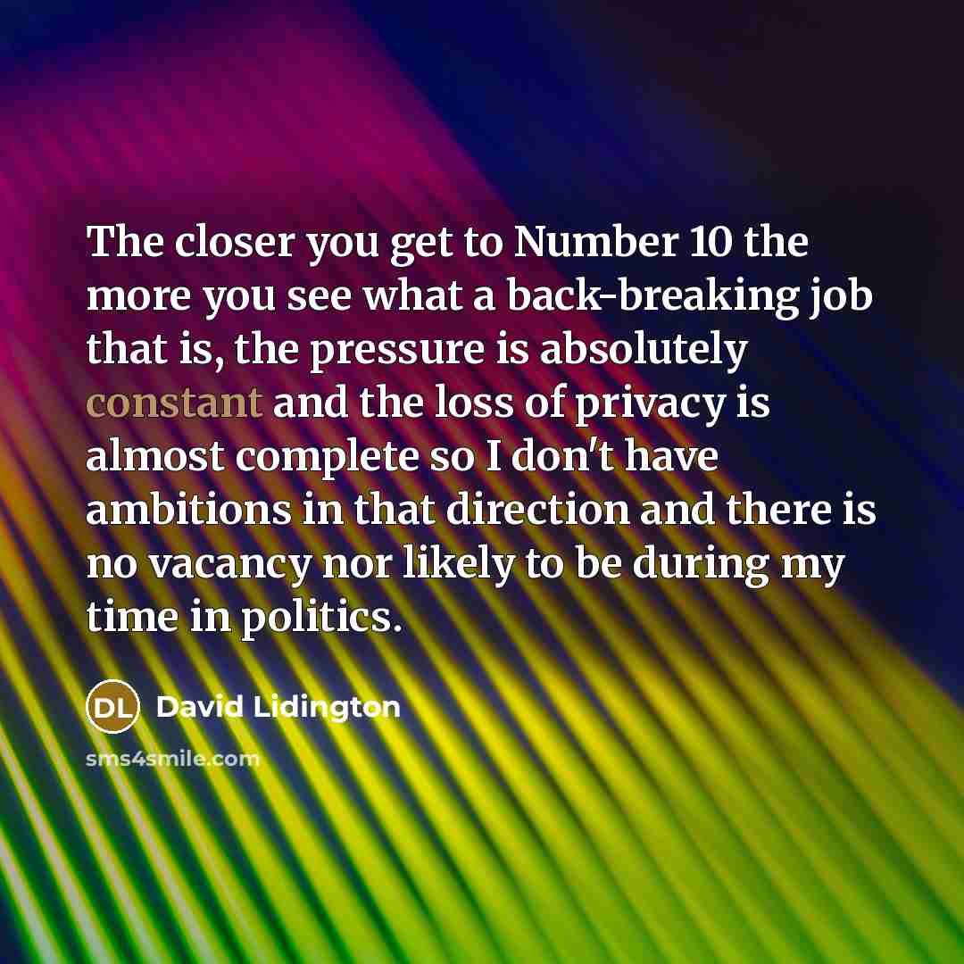 “The closer you get to Number 10 the more you…” quote by David Lidington