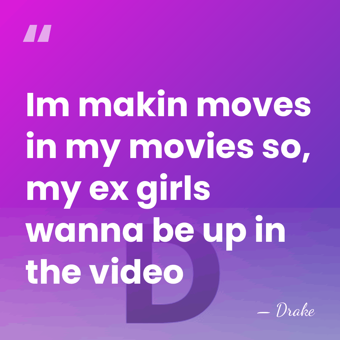 Im makin moves in my movies so, my ex girls wanna be&hellip; - Drake