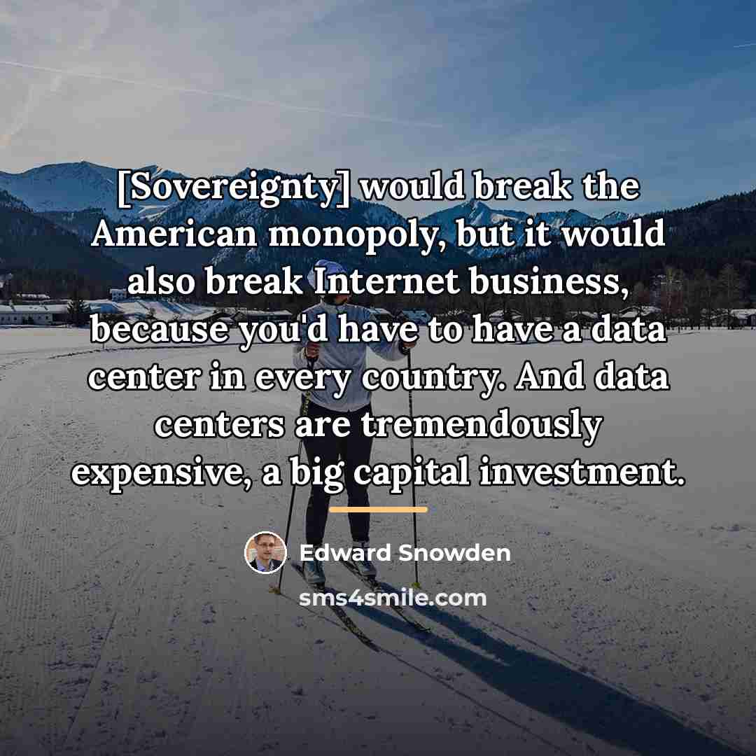 “[Sovereignty] would break the American monopoly, but it would also…” quote by Edward Snowden