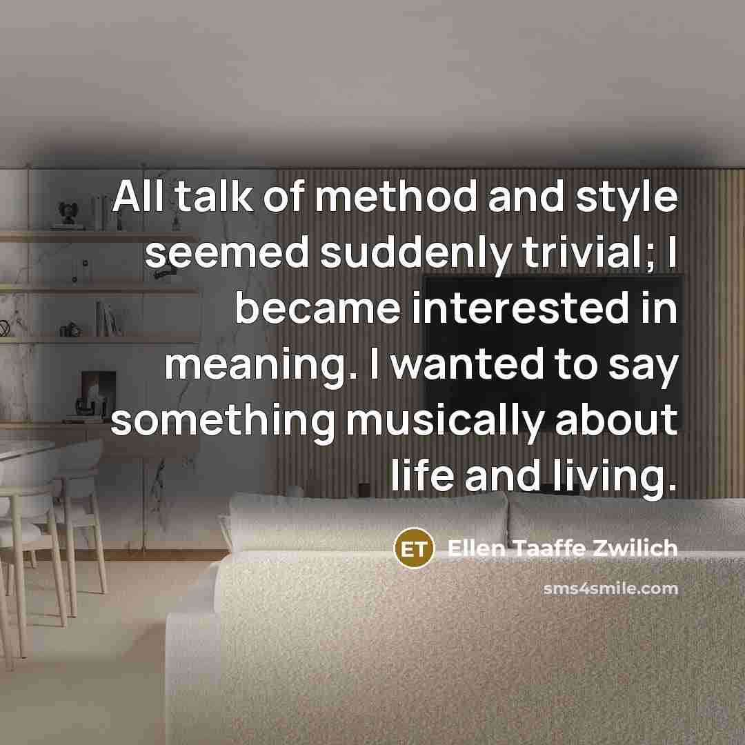 “All talk of method and style seemed suddenly trivial; I…” quote by Ellen Taaffe Zwilich