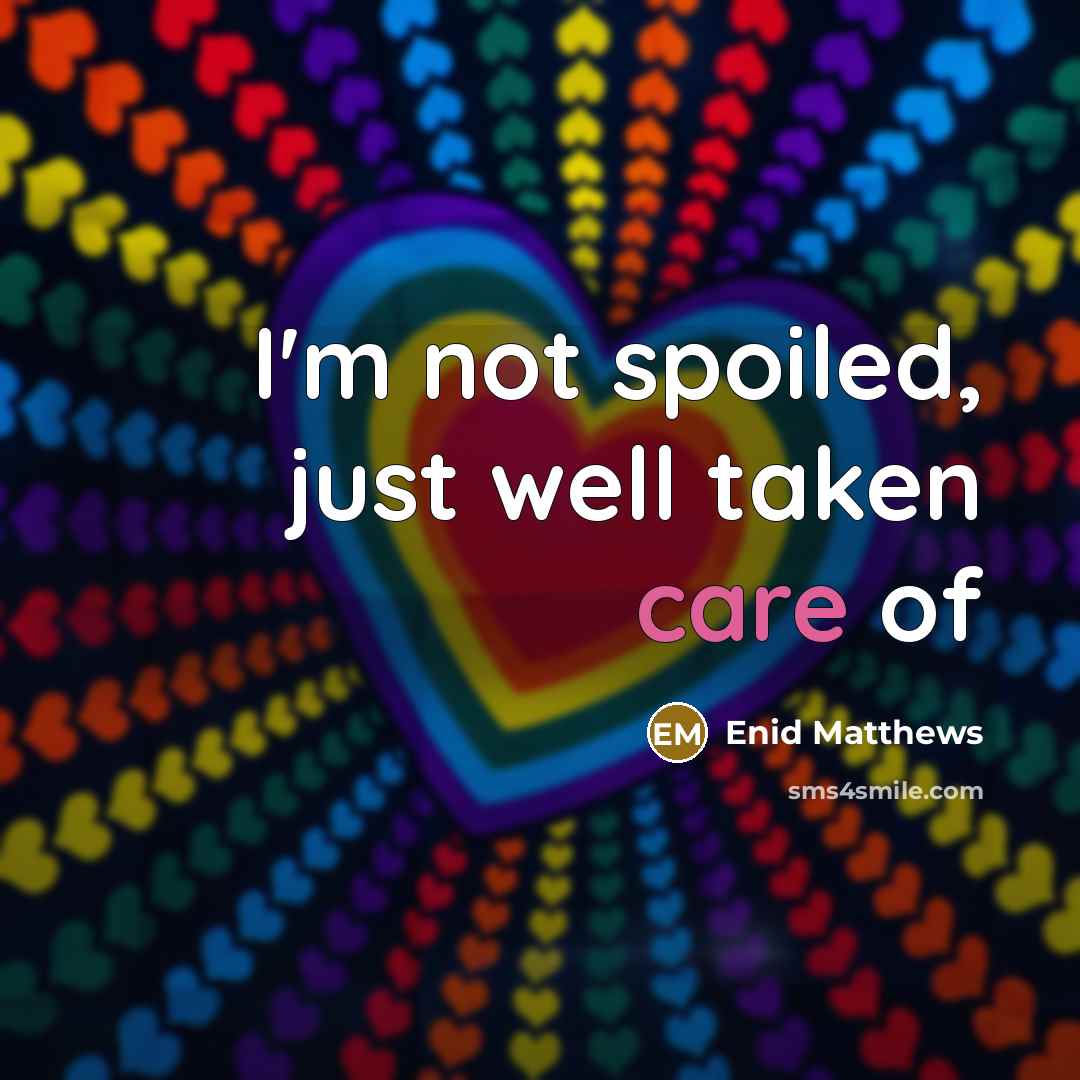 “I'm not spoiled, just well taken care of” quote by Enid Matthews