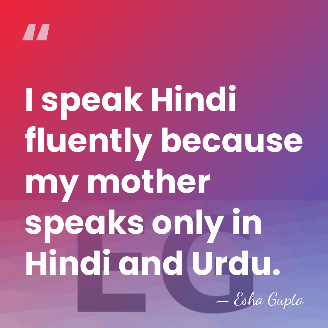 I speak Hindi fluently because my mother speaks only in Hindi and&hellip; - Esha Gupta