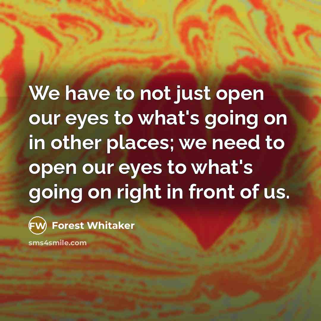 “We have to not just open our eyes to what's…” quote by Forest Whitaker