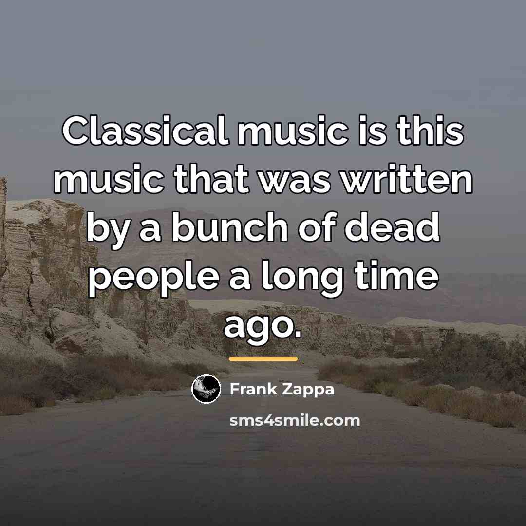 “Classical music is this music that was written by a…” quote by Frank Zappa