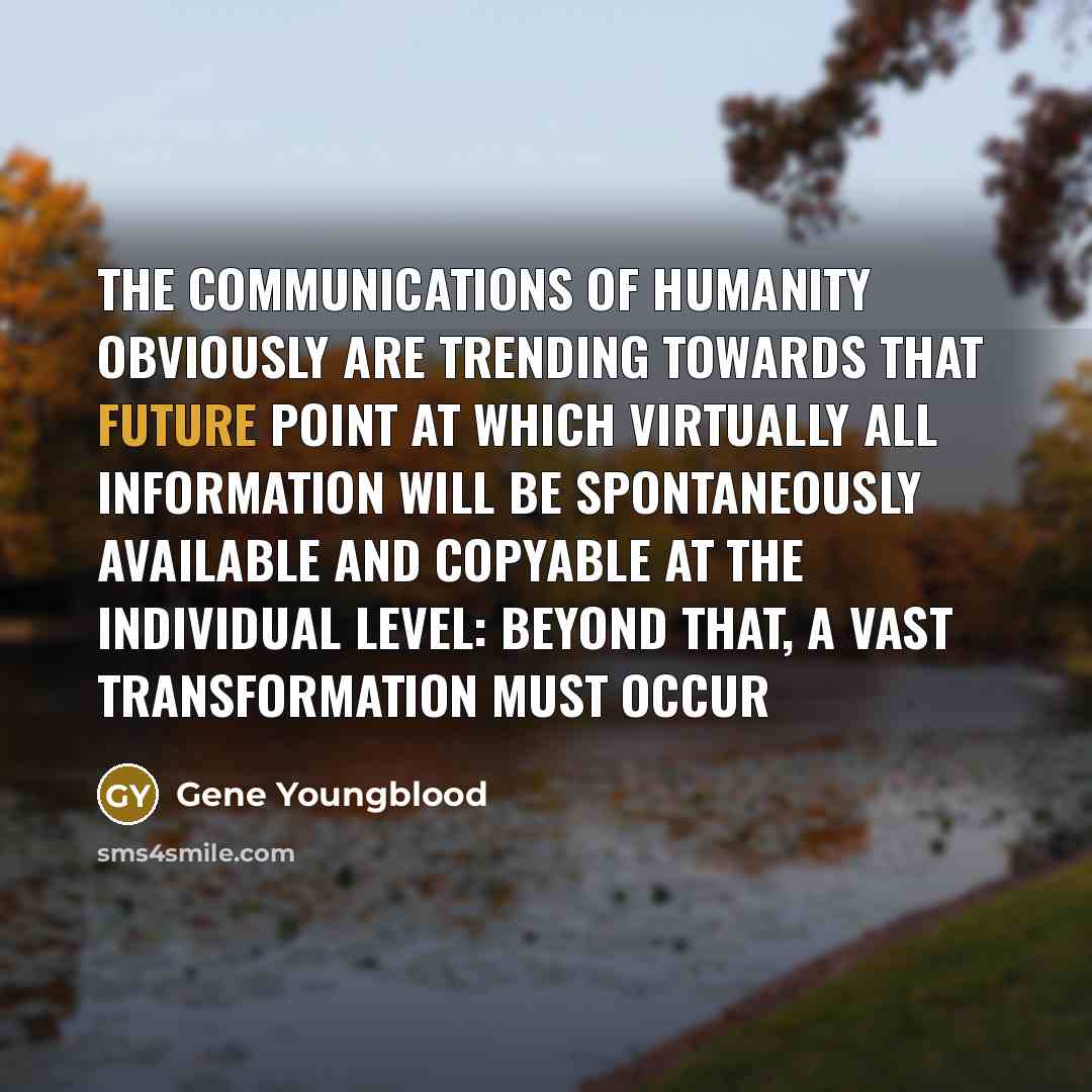 “The communications of humanity obviously are trending towards that future…” quote by Gene Youngblood