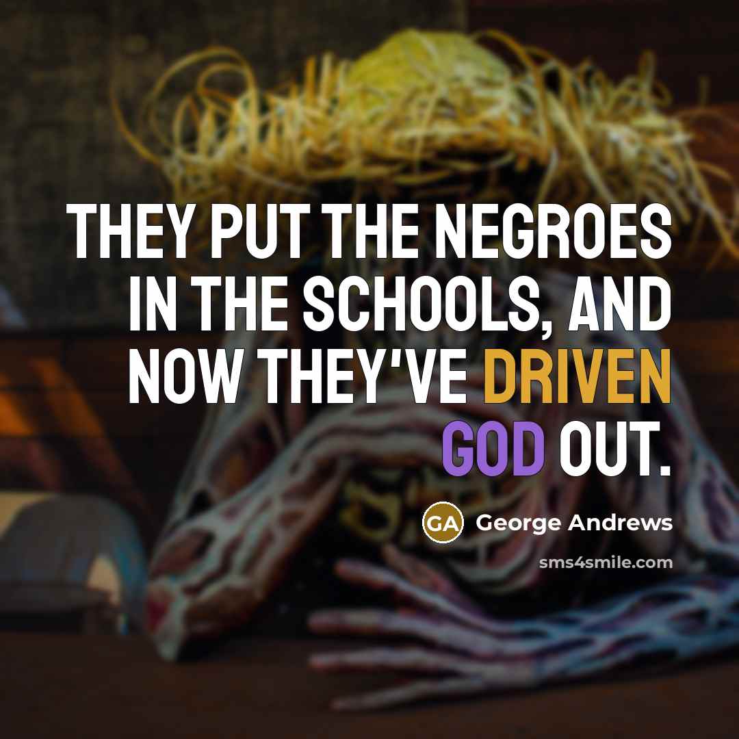 “They put the Negroes in the schools, and now they've…” quote by George Andrews