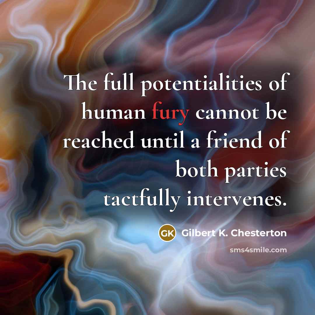 “The full potentialities of human fury cannot be reached until…” quote by Gilbert K. Chesterton
