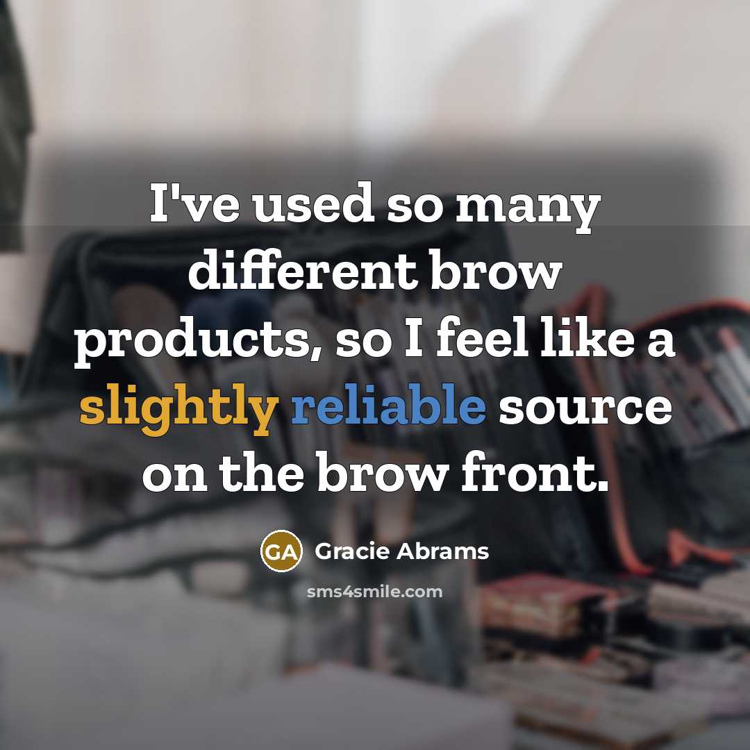 “I've used so many different brow products, so I feel like a slightly reliable source on the brow front.” quote by Gracie Abrams