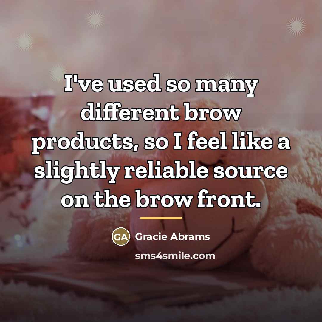 “I've used so many different brow products, so I feel…” quote by Gracie Abrams
