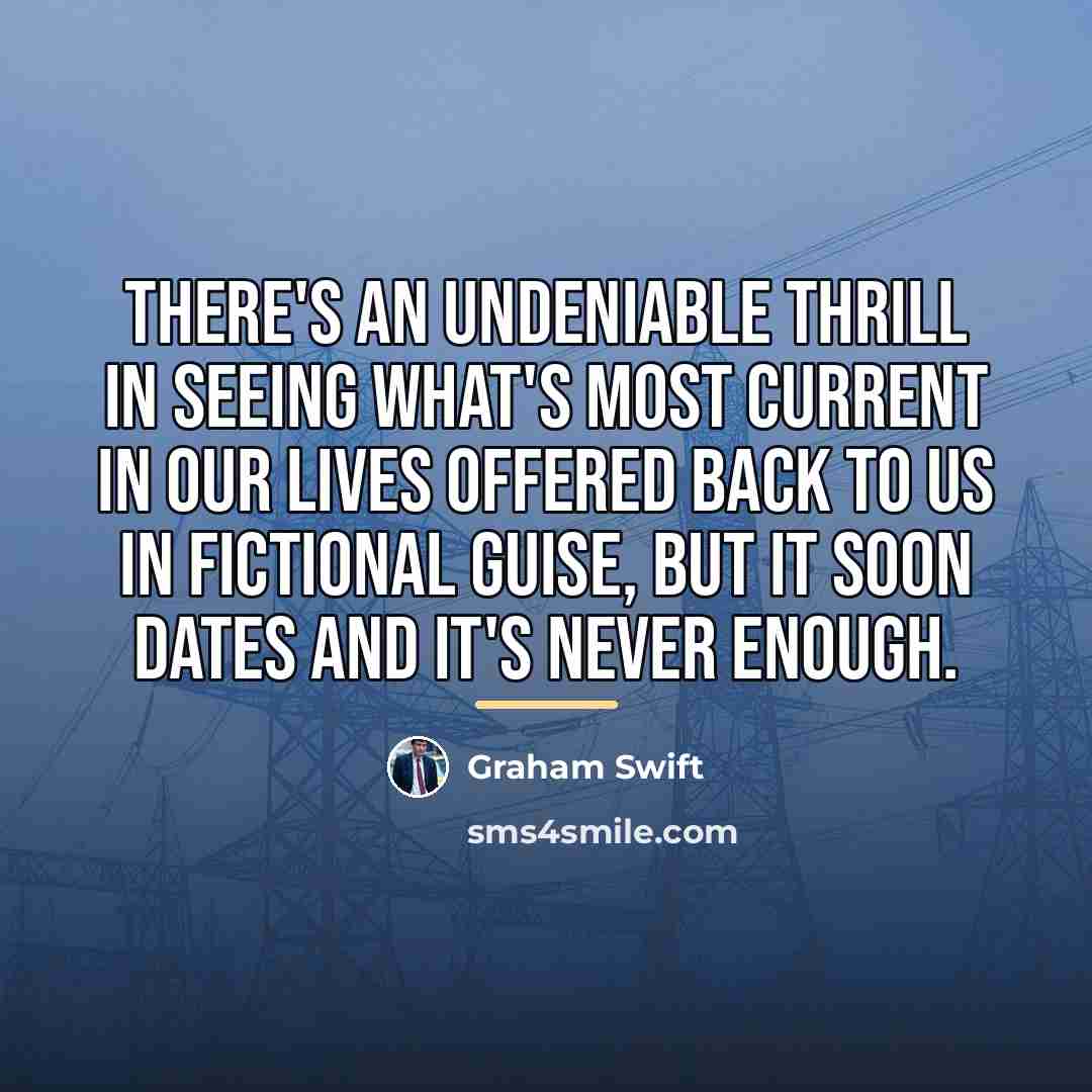 “There's an undeniable thrill in seeing what's most current in…” quote by Graham Swift