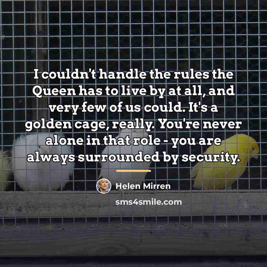 “I couldn't handle the rules the Queen has to live…” quote by Helen Mirren