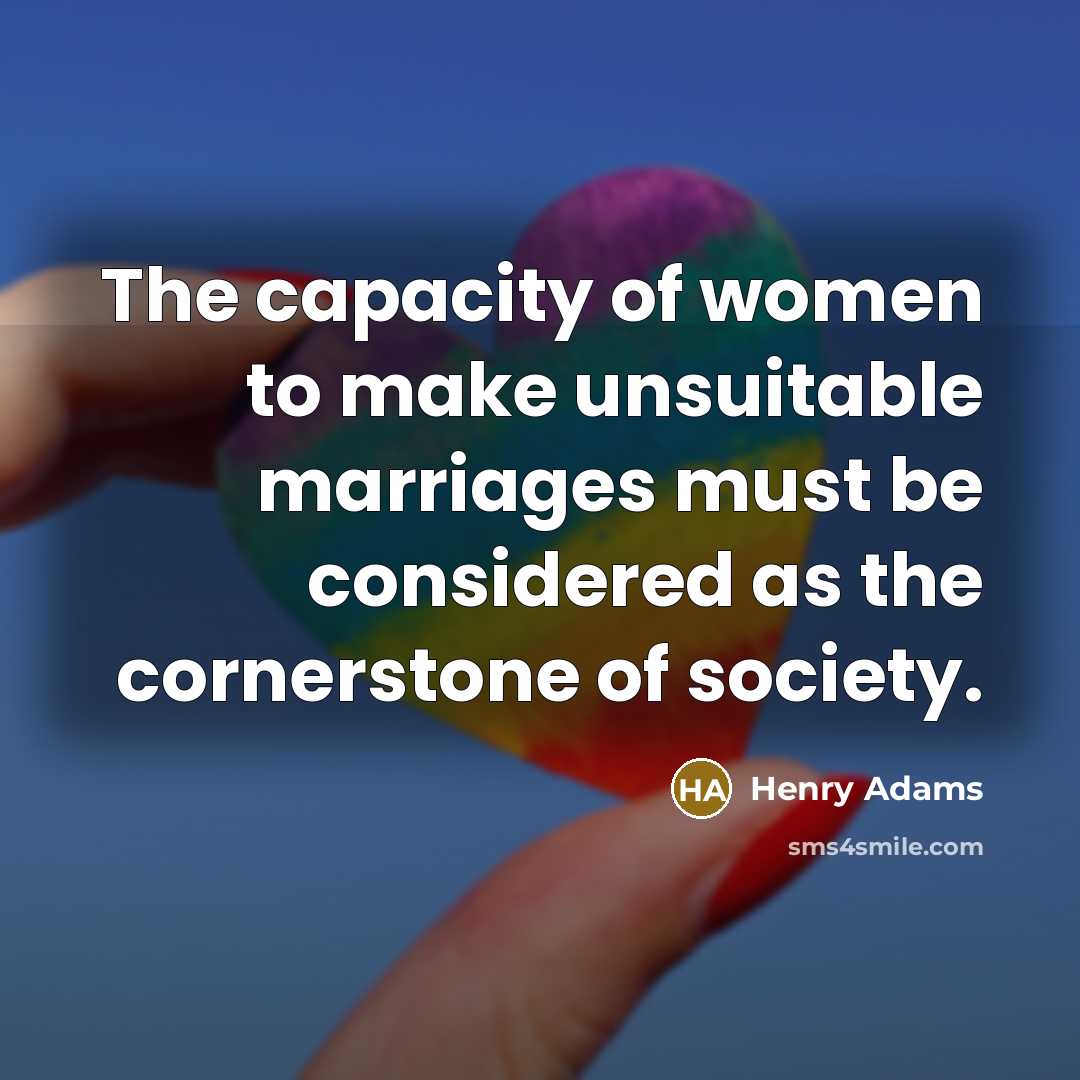 “The capacity of women to make unsuitable marriages must be…” quote by Henry Adams