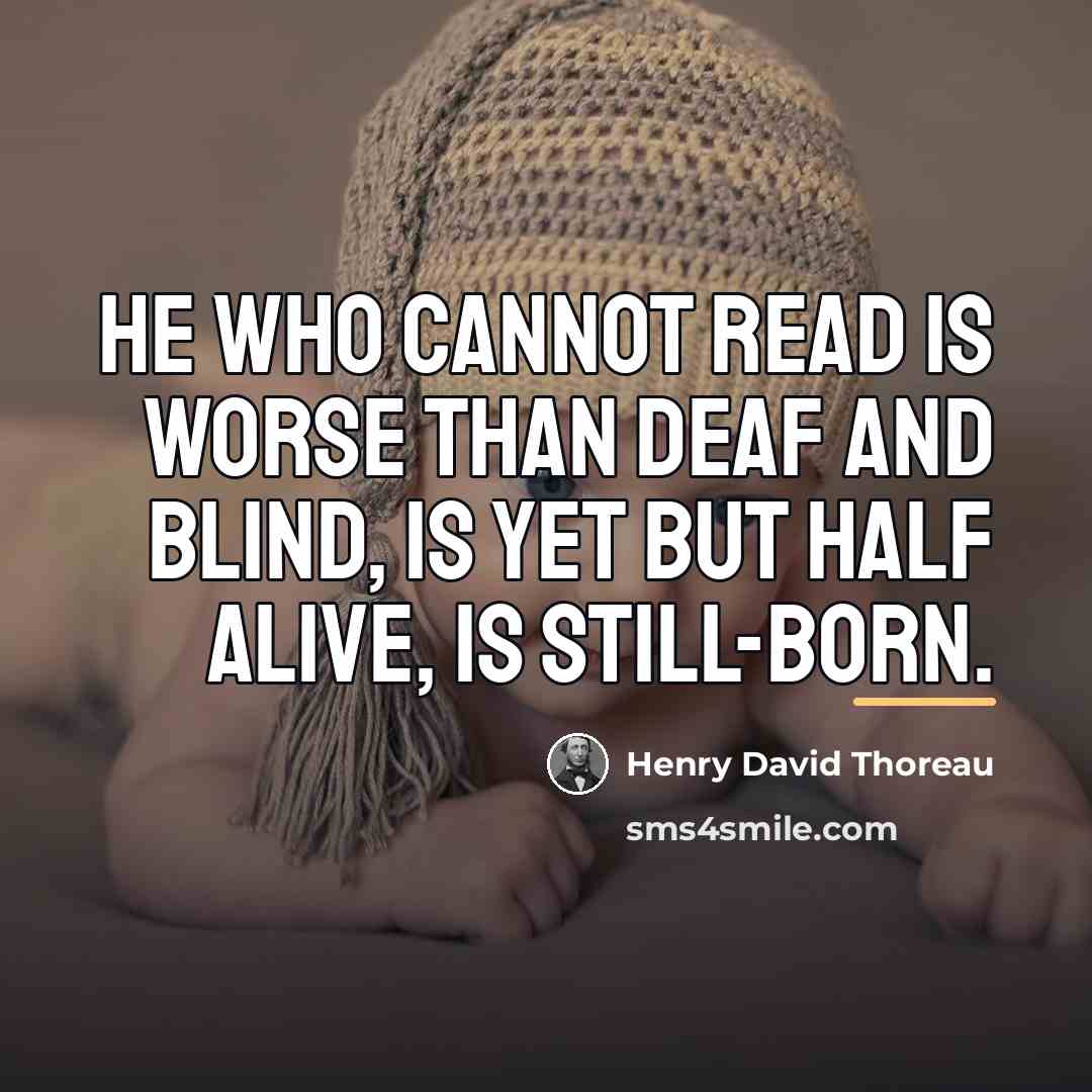 “He who cannot read is worse than deaf and blind,…” quote by Henry David Thoreau
