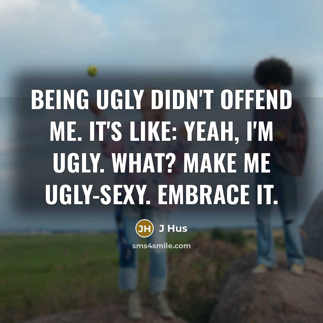 “Being ugly didn't offend me. It's like: Yeah, I'm ugly.…” quote by J Hus