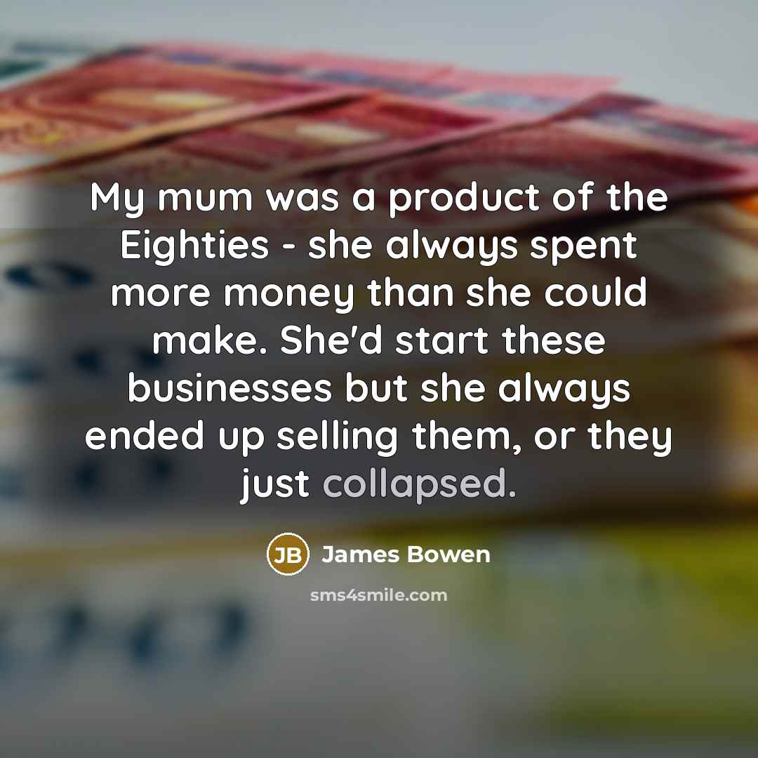 “My mum was a product of the Eighties - she…” quote by James Bowen