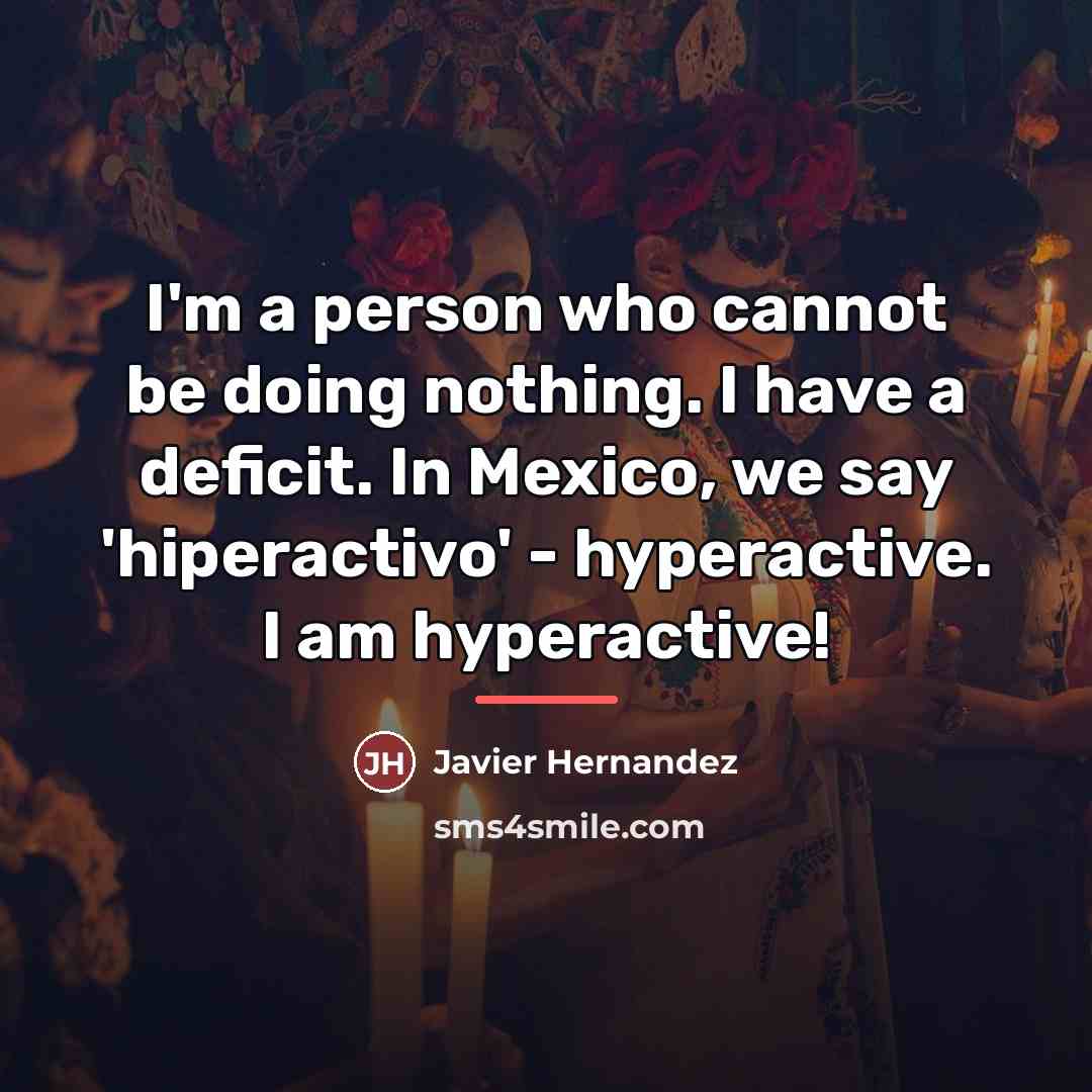 “I'm a person who cannot be doing nothing. I have…” quote by Javier Hernandez