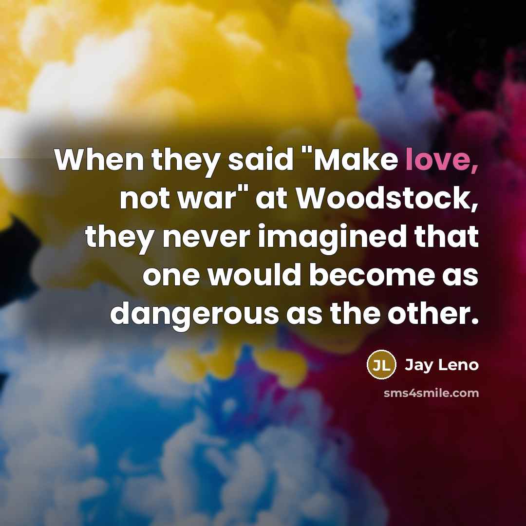 “When they said "Make love, not war" at Woodstock, they…” quote by Jay Leno