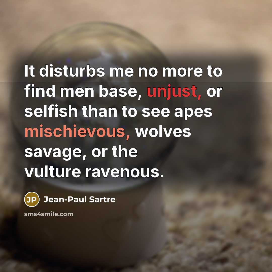 “It disturbs me no more to find men base, unjust,…” quote by Jean-Paul Sartre