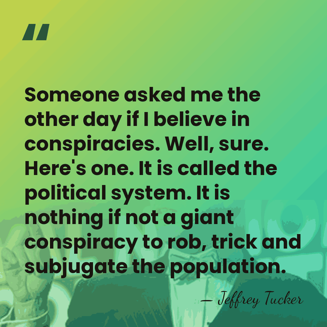 Someone asked me the other day if I believe in conspiracies. Well,&hellip; - Jeffrey Tucker
