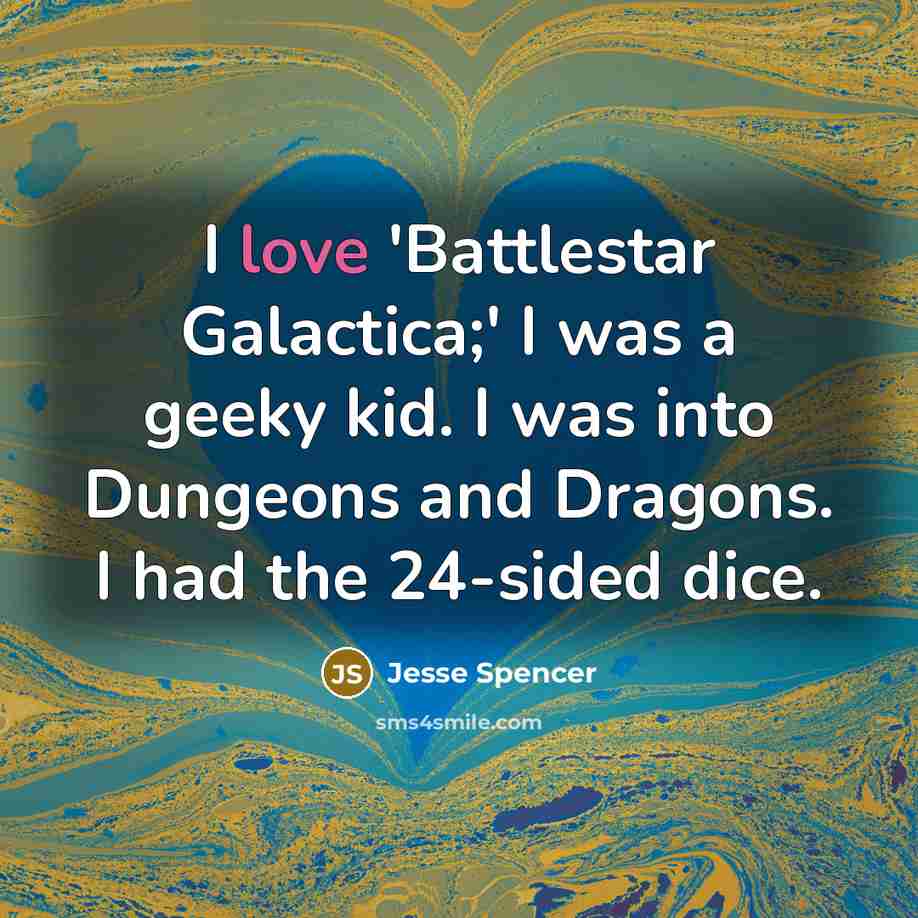 “I love 'Battlestar Galactica;' I was a geeky kid. I was into Dungeons and Dragons. I had the 24-sided dice.” quote by Jesse Spencer