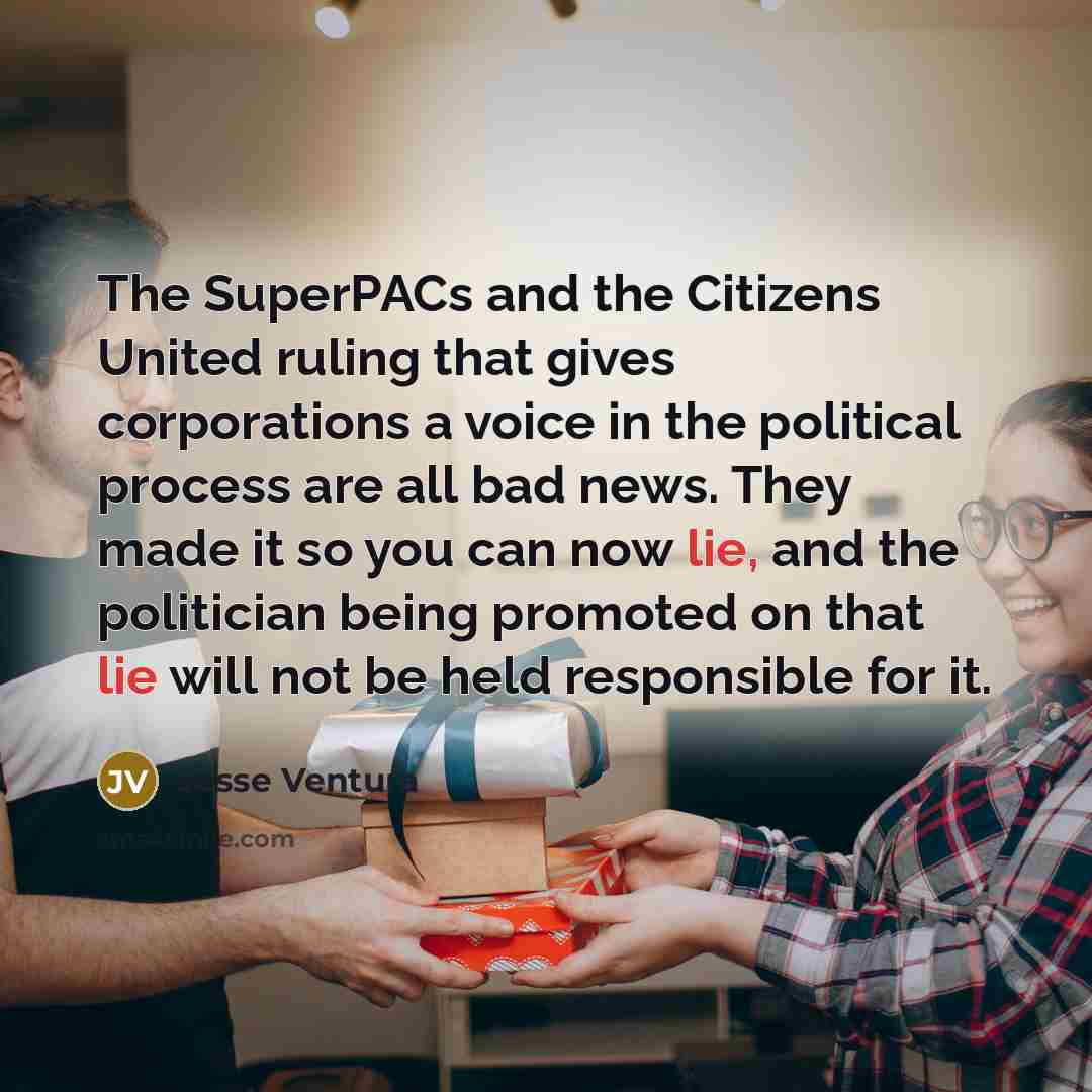 “The SuperPACs and the Citizens United ruling that gives corporations…” quote by Jesse Ventura