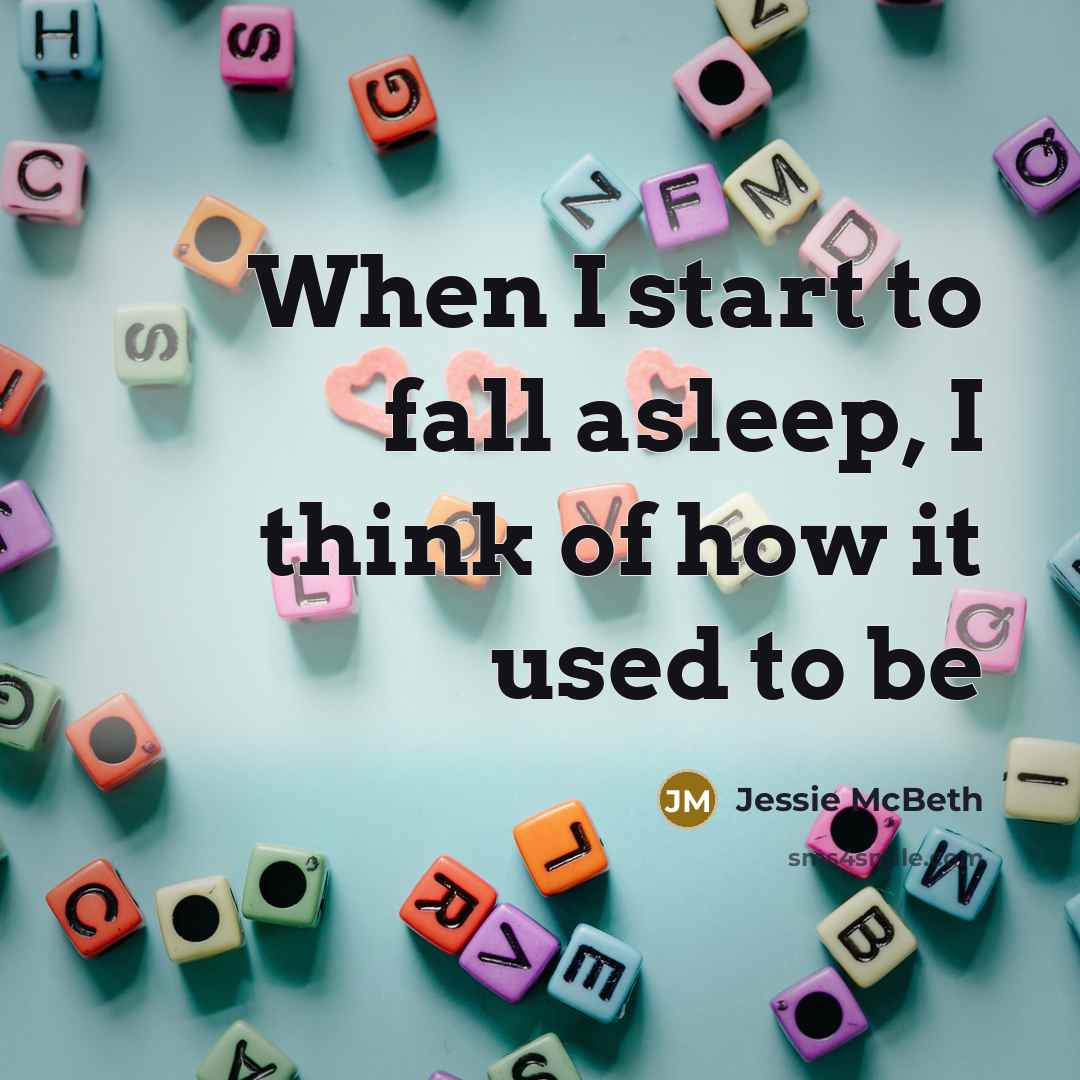 “When I start to fall asleep, I think of how it used to be” quote by Jessie McBeth