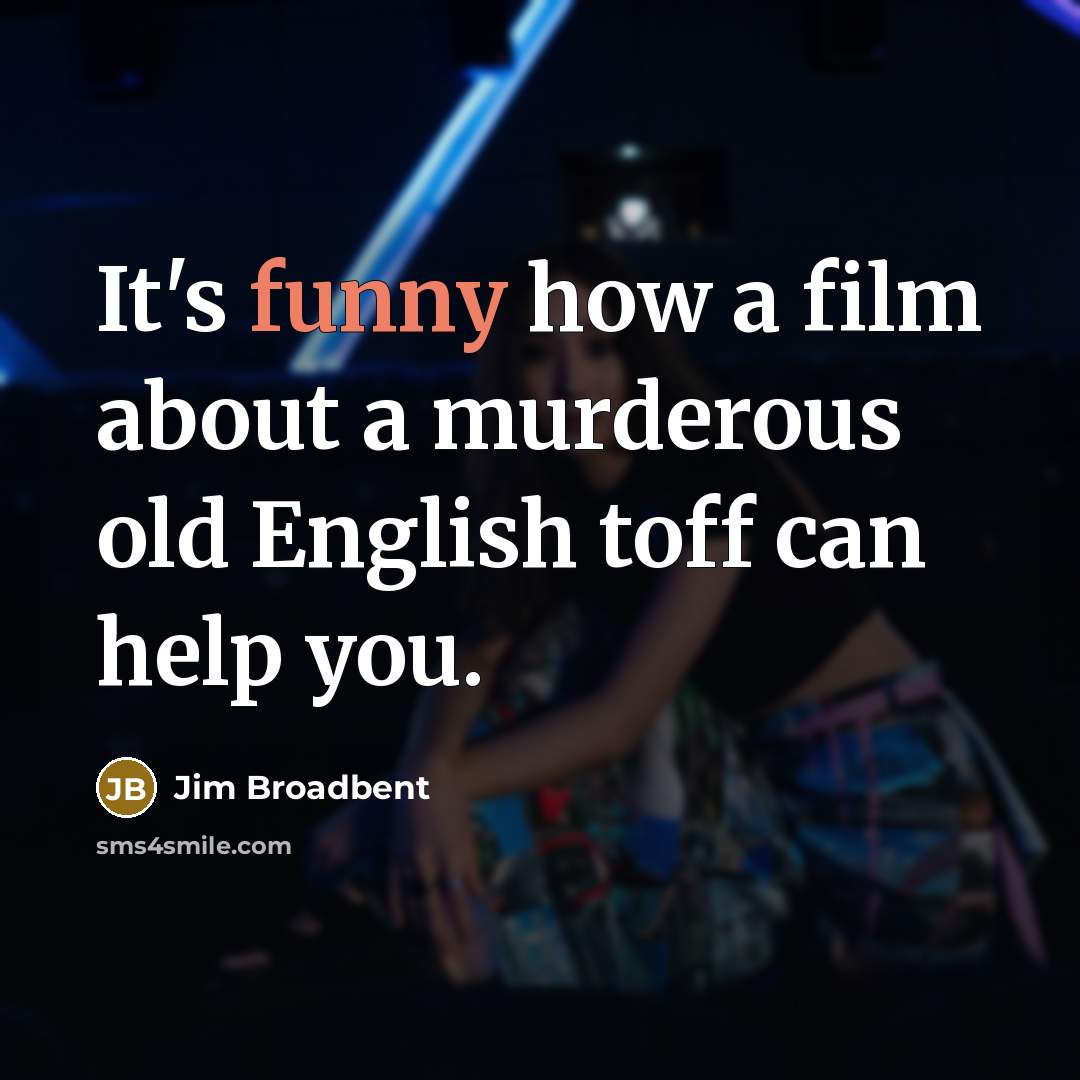 “It's funny how a film about a murderous old English…” quote by Jim Broadbent