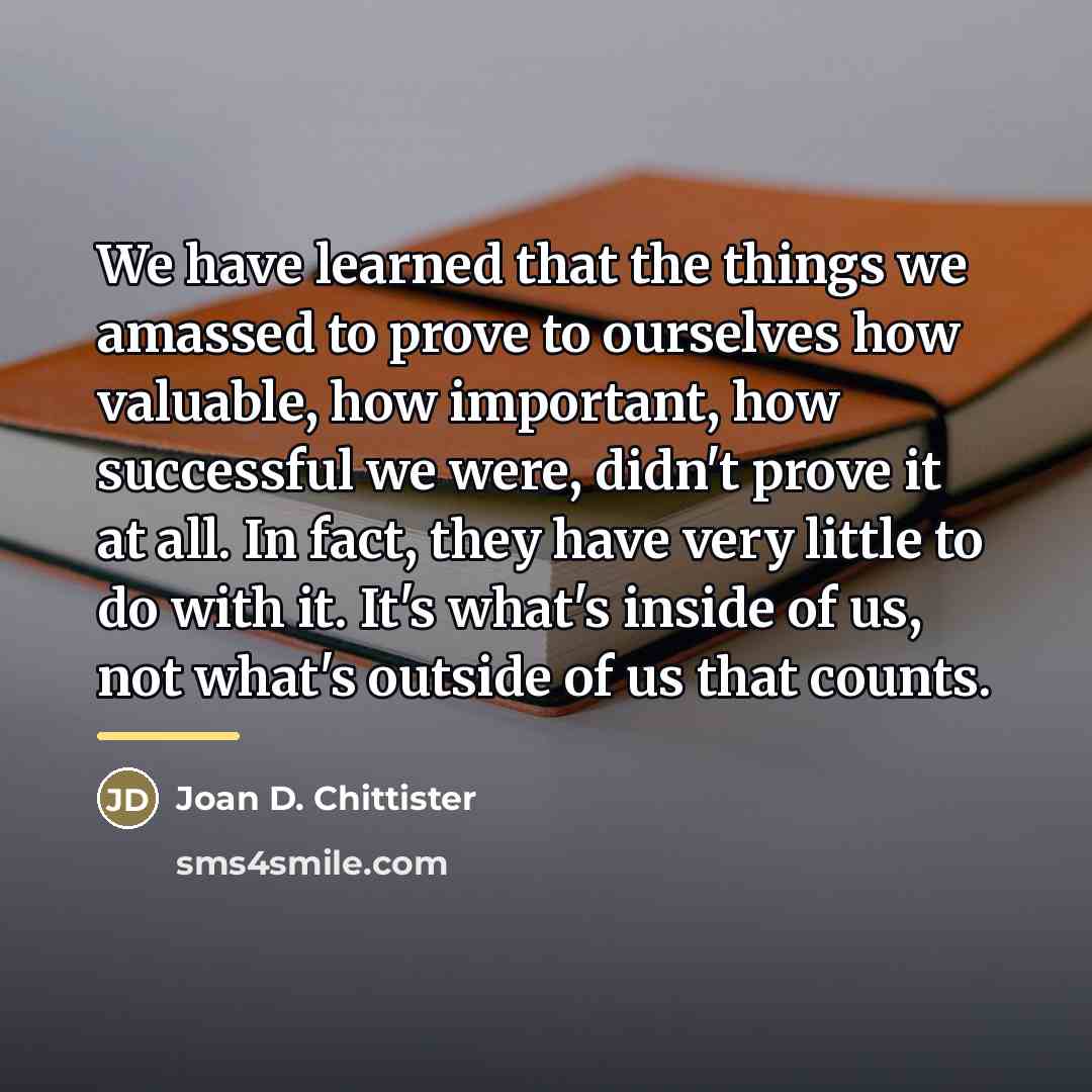 “We have learned that the things we amassed to prove…” quote by Joan D. Chittister