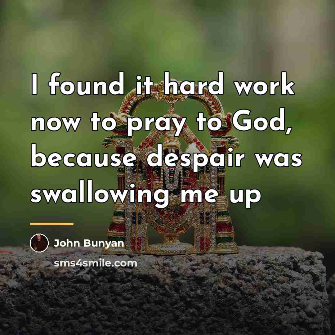“I found it hard work now to pray to God,…” quote by John Bunyan