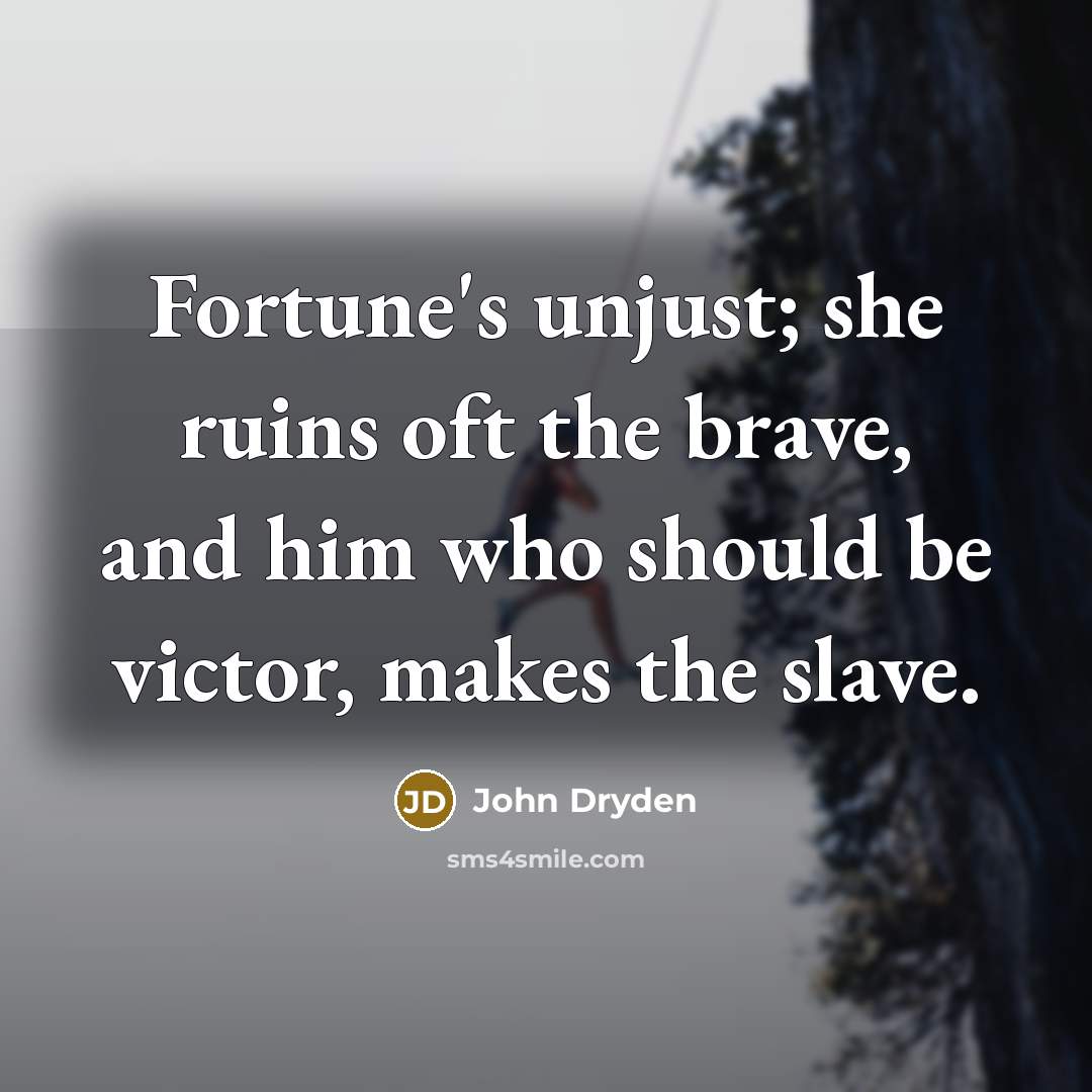 “Fortune's unjust; she ruins oft the brave, and him who…” quote by John Dryden