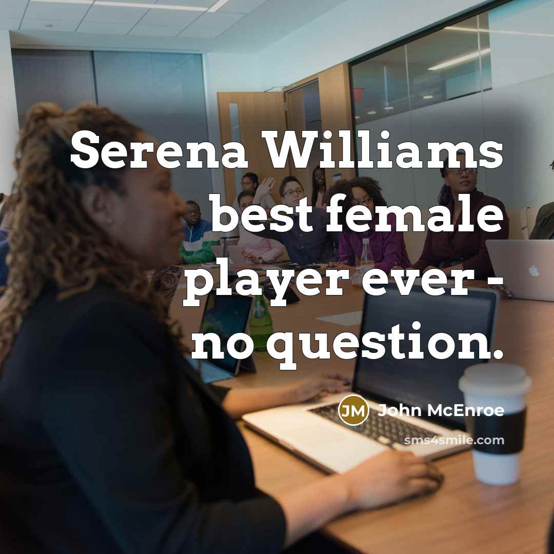 “Serena Williams best female player ever - no question.…” quote by John McEnroe