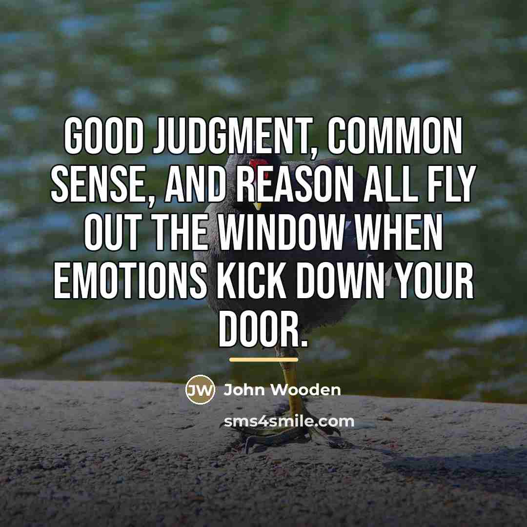 “Good judgment, common sense, and reason all fly out the…” quote by John Wooden