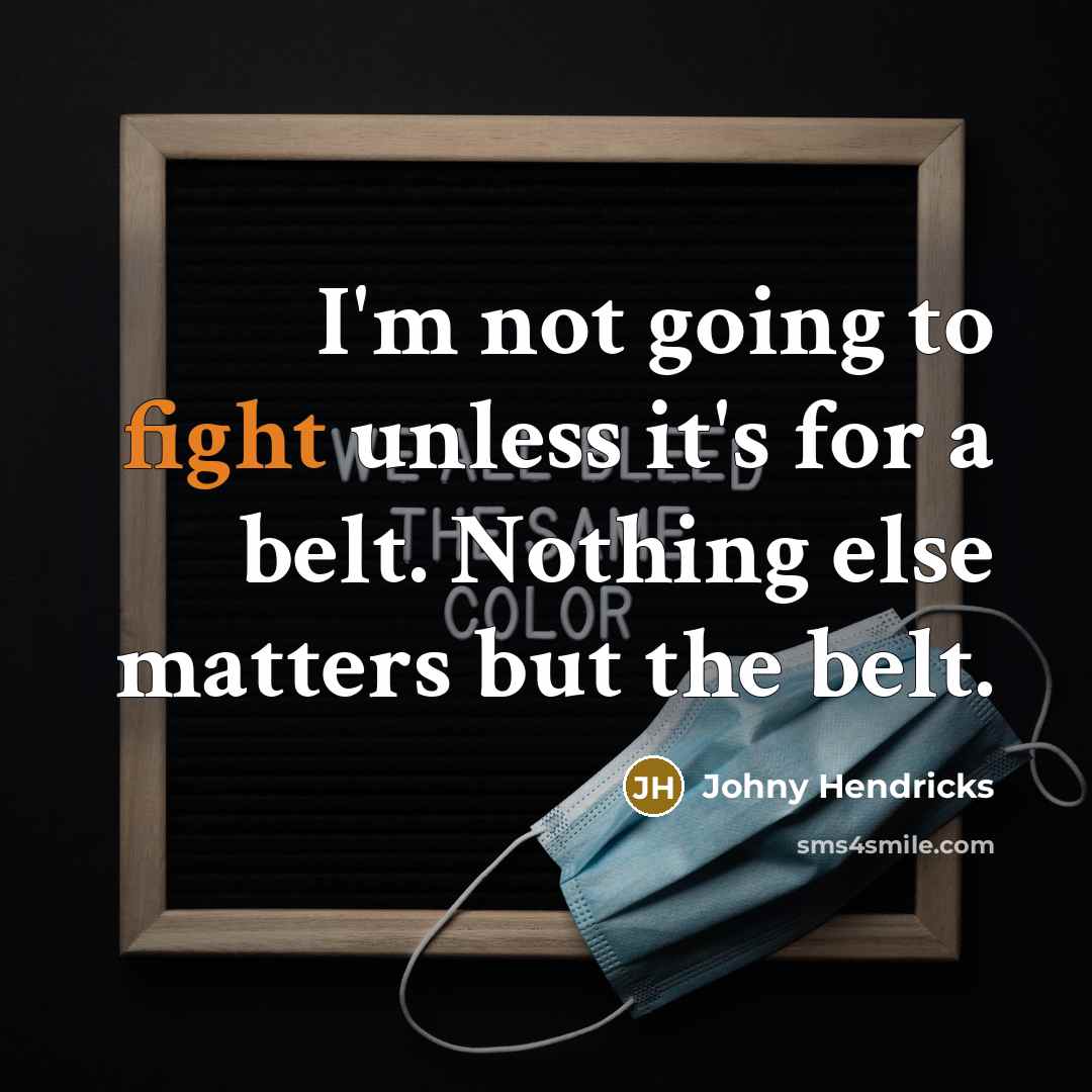 “I'm not going to fight unless it's for a belt.…” quote by Johny Hendricks