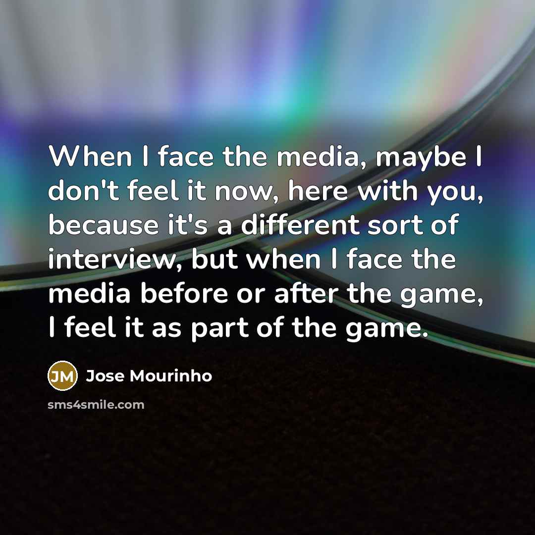 “When I face the media, maybe I don't feel it…” quote by Jose Mourinho