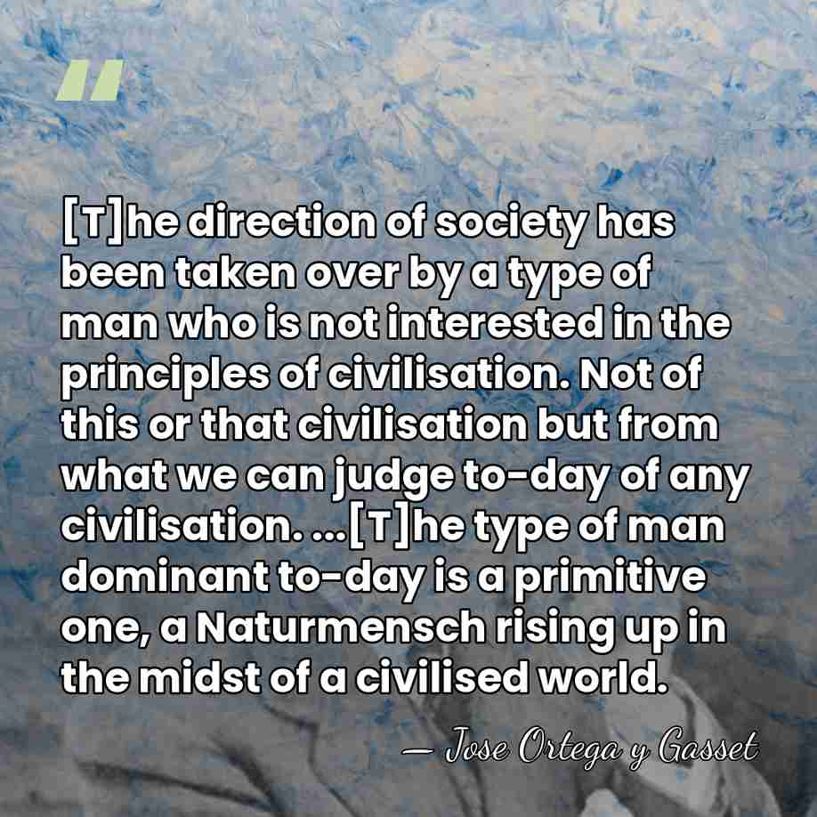 [T]he direction of society has been taken over by a type of&hellip; - Jose Ortega y Gasset