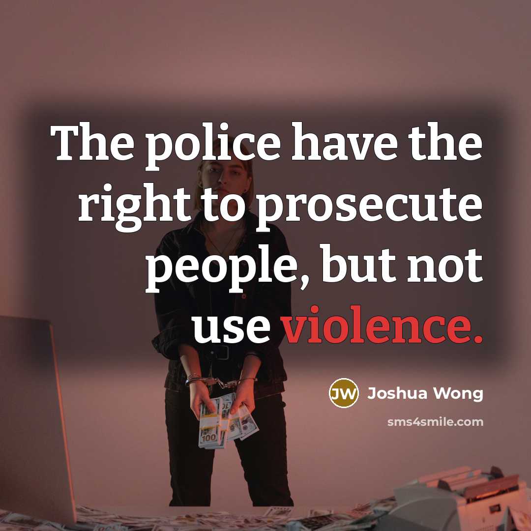 “The police have the right to prosecute people, but not…” quote by Joshua Wong