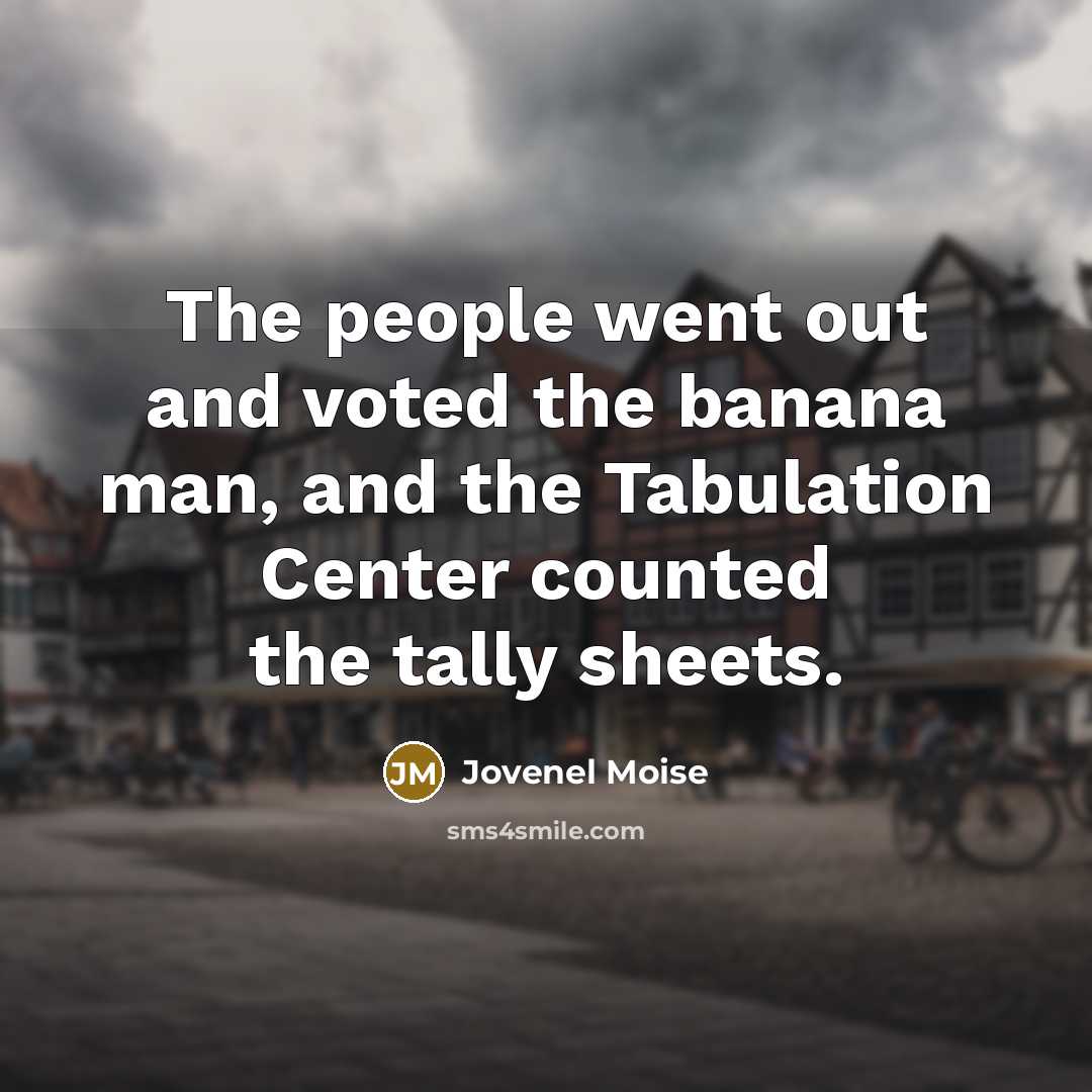 “The people went out and voted the banana man, and…” quote by Jovenel Moise