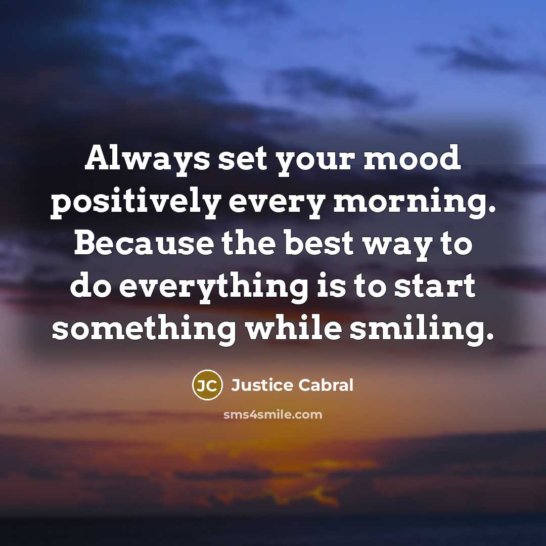 “Always set your mood positively every morning. Because the best…” quote by Justice Cabral